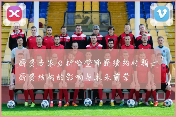 薪资专家分析哈登降薪续约对骑士薪资结构的影响与未来前景